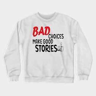 bad choices make good stories Crewneck Sweatshirt